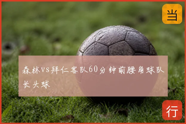 森林vs拜仁客队60分钟前腰角球队长头球