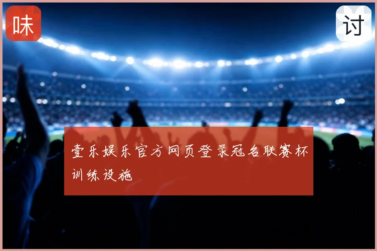 壹乐娱乐官方网页登录冠名联赛杯训练设施